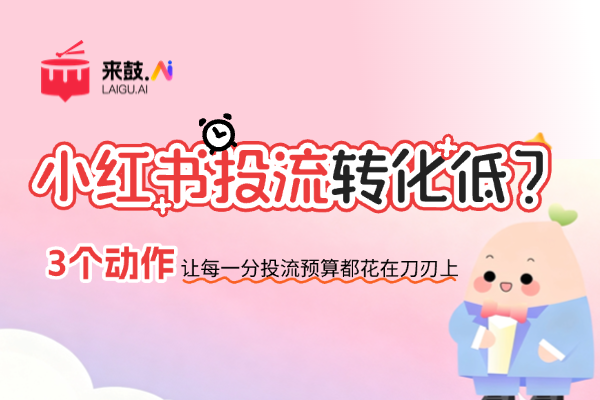 提升小红书投流ROI：3个关键动作让转化率上涨35%！